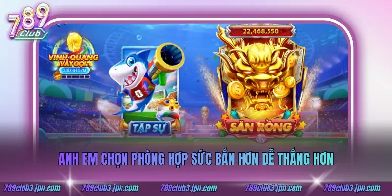 Anh em chọn phòng hợp sức bắn hơn dễ thắng hơn
