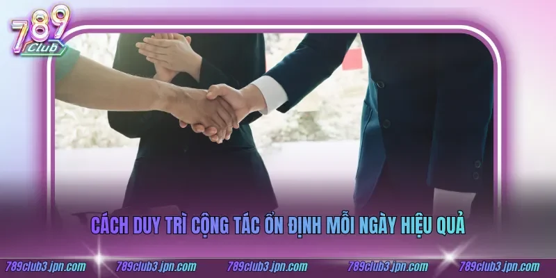 Cách duy trì cộng tác ổn định mỗi ngày hiệu quả