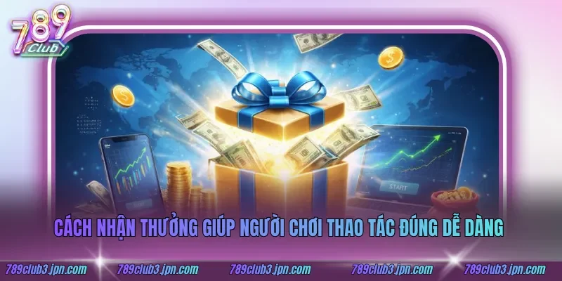 Cách nhận thưởng giúp người chơi thao tác đúng dễ dàng