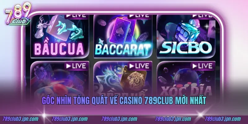 Góc nhìn tổng quát về Casino 789club mới nhất