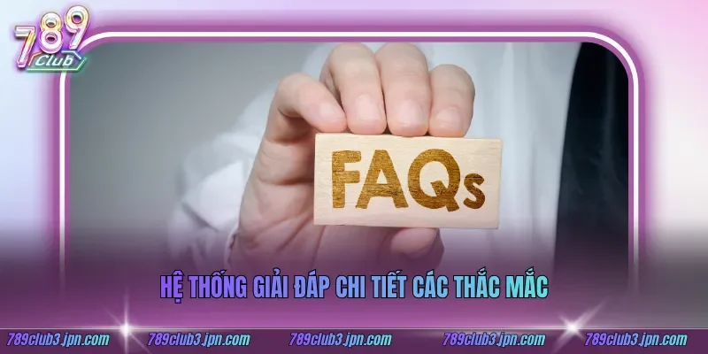 Hệ thống giải đáp chi tiết các thắc mắc
