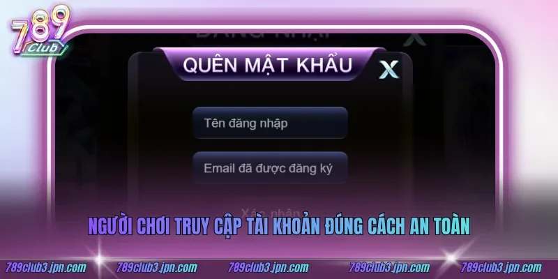 Người chơi truy cập tài khoản đúng cách an toàn