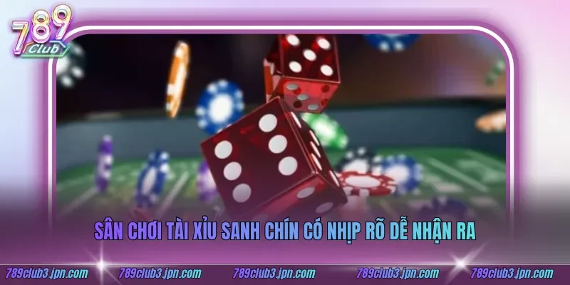 Sân chơi tài xỉu sanh chín có nhịp rõ dễ nhận ra