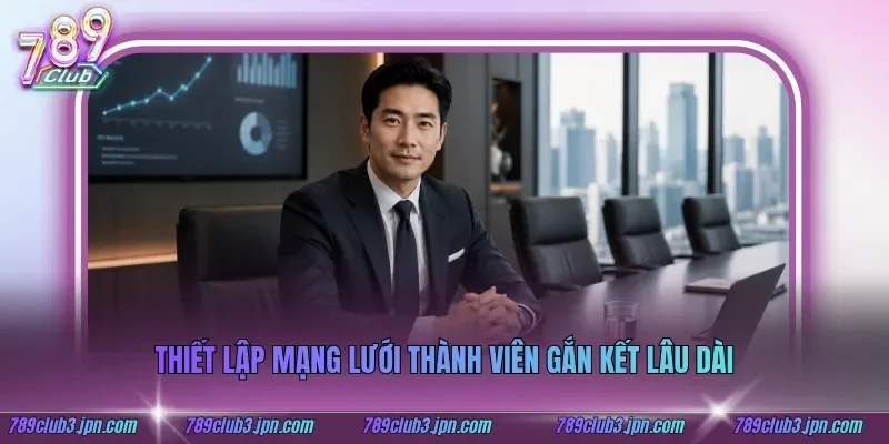 Thiết lập mạng lưới thành viên gắn kết lâu dài