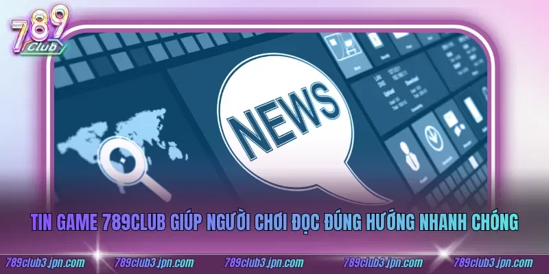Tin game 789club giúp người chơi đọc đúng hướng nhanh chóng
